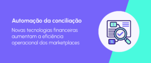 Automação na conciliação: eficiência para marketplaces