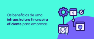 Infraestrutura financeira para empresas: o que é