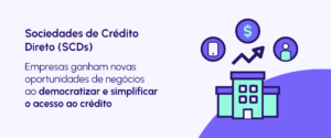 Sociedade de Crédito Direto (SCD): o que é