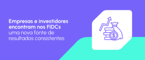 FIDCs: papel no mercado de crédito brasileiro